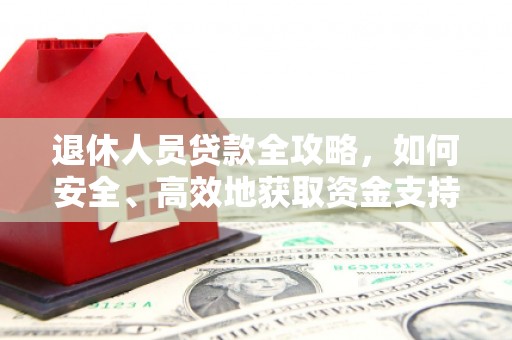 后壁退休人员贷款全攻略，如何安全、高效地获取资金支持