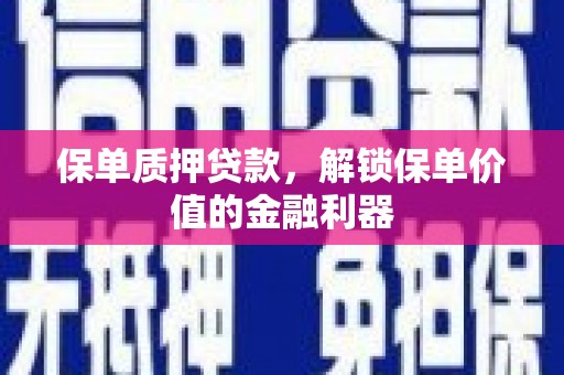 后壁保单质押贷款，解锁保单价值的金融利器