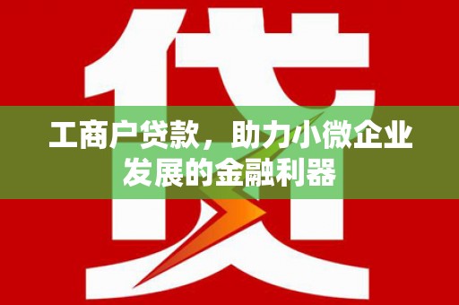 后壁工商户贷款，助力小微企业发展的金融利器