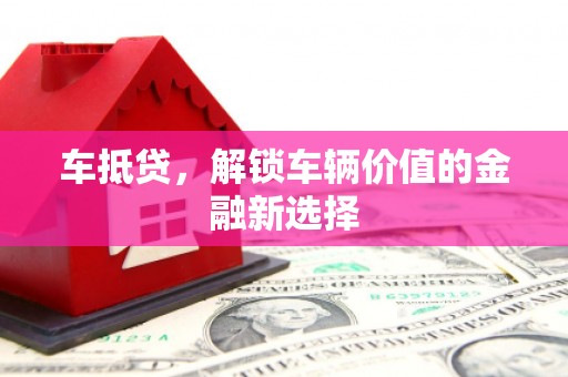 后壁车抵贷，解锁车辆价值的金融新选择