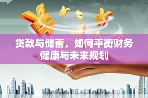 后壁贷款与储蓄，如何平衡财务健康与未来规划