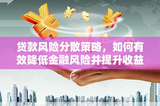 后壁贷款风险分散策略，如何有效降低金融风险并提升收益