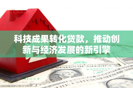 后壁科技成果转化贷款，推动创新与经济发展的新引擎