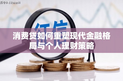 后壁消费贷如何重塑现代金融格局与个人理财策略