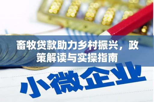 后壁畜牧贷款助力乡村振兴，政策解读与实操指南