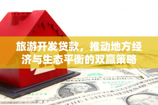 后壁旅游开发贷款，推动地方经济与生态平衡的双赢策略