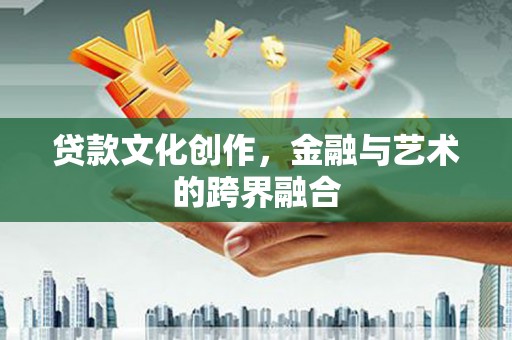 后壁贷款文化创作，金融与艺术的跨界融合