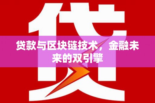 后壁贷款与区块链技术，金融未来的双引擎
