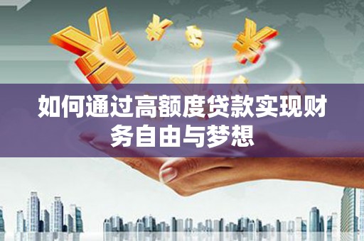 后壁如何通过高额度贷款实现财务自由与梦想