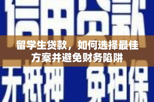 后壁留学生贷款，如何选择最佳方案并避免财务陷阱