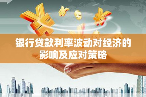 后壁银行贷款利率波动对经济的影响及应对策略