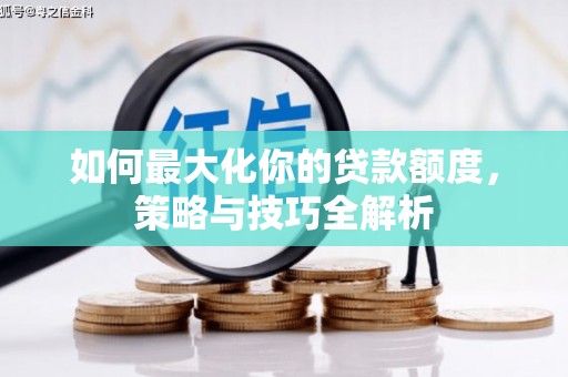 后壁如何最大化你的贷款额度，策略与技巧全解析