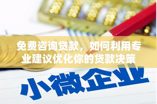 后壁免费咨询贷款，如何利用专业建议优化你的贷款决策