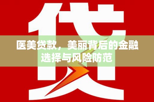 后壁医美贷款，美丽背后的金融选择与风险防范