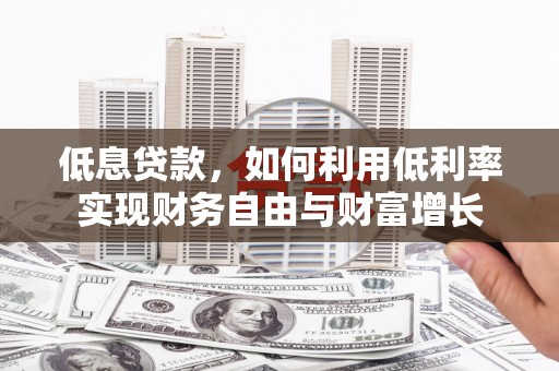 后壁低息贷款，如何利用低利率实现财务自由与财富增长