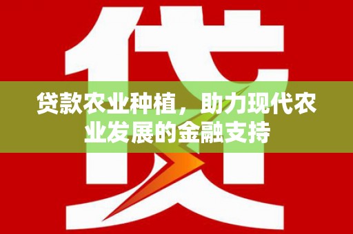 后壁贷款农业种植，助力现代农业发展的金融支持